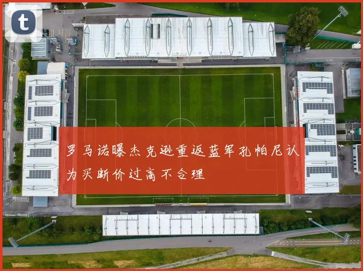 罗马诺曝杰克逊重返蓝军孔帕尼认为买断价过高不合理